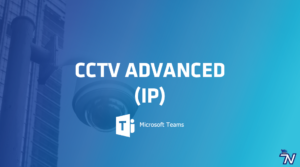 CCTV Advanced (IP) – MS Teams