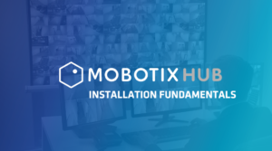 Installation Fundamentals (Mobotix Hub)