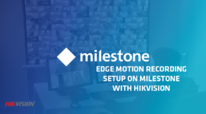 Edge Motion Recording Setup on Milestone with a HikVision Camera